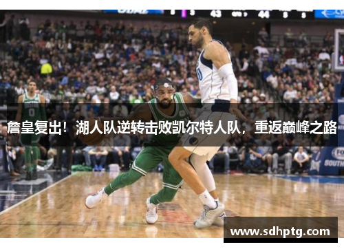 詹皇复出！湖人队逆转击败凯尔特人队，重返巅峰之路